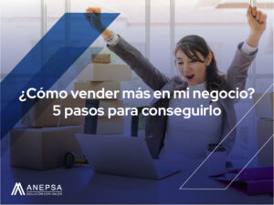 como vender mas en mi negocio 5 pasos para conseguirlo