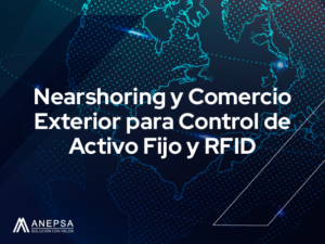 nearshoring y comercio exterior para control de activo fijo y rfid